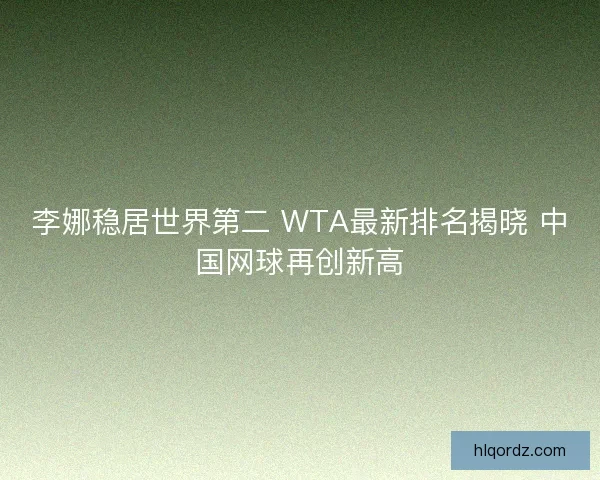 李娜稳居世界第二 WTA最新排名揭晓 中国网球再创新高