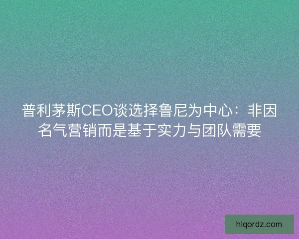 普利茅斯CEO谈选择鲁尼为中心：非因名气营销而是基于实力与团队需要