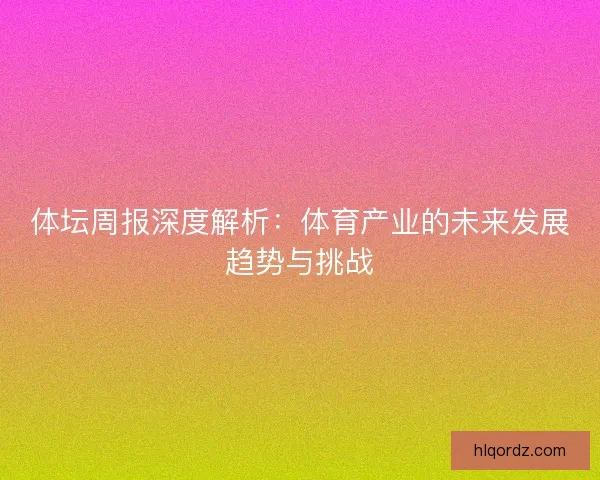 体坛周报深度解析：体育产业的未来发展趋势与挑战