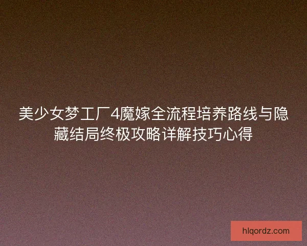 美少女梦工厂4魔嫁全流程培养路线与隐藏结局终极攻略详解技巧心得