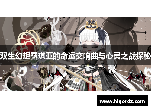 双生幻想露琪亚的命运交响曲与心灵之战探秘